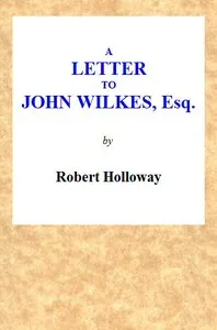 A Letter to John Wilkes, Esq; Sheriff of London and Middlesex: In Which the Extortion and Oppression of Sheriffs Officers, With Many Other Alarming Abuses, Are Exemplified and Detected; and a Remedy Proposed