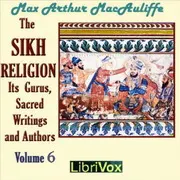 The Sikh Religion, its Gurus, Sacred Writings and Authors Volume 6
