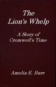 The Lion's Whelp: A Story of Cromwell's Time