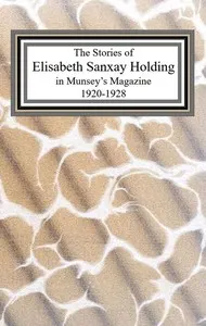 The collected stories of Elisabeth Sanxay Holding from Munsey's Magazine, 1920-1928