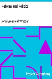 Reform and Politics: Part 2 from The Works of John Greenleaf Whittier, Volume VII