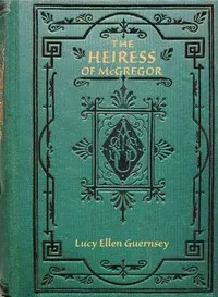 The heiress of McGregor : $b or, Living for self