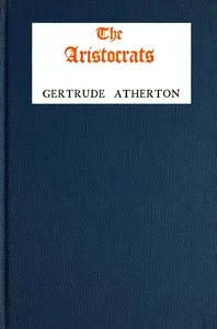 The aristocrats: being the impressions of the Lady Helen Pole during her sojourn in the Great North Woods as spontaneously recorded in her letters to her friend in North Britain, the Countess of Edge and Ross