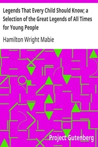 Legends That Every Child Should Know; a Selection of the Great Legends of All Times for Young People