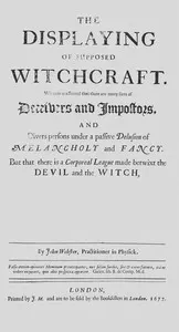 The displaying of supposed witchcraft: Wherein is affirmed that there are many sorts of deceivers and impostors, and divers persons under a passive delusion of melancholy and fancy. But that there is a corporeal league made betwixt the devil and the witch, or that he sucks on the witches body, has carnal copulation, or that witches are turned into cats, dogs, raise tempests, or the like, is utterly denied and disproved. Wherein also is handled, the existence of angels and spirits, the truth