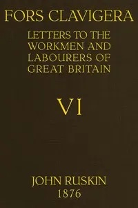 Fors Clavigera (Volume 6 of 8): Letters to the workmen and labourers of Great Britain