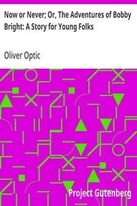 Now or Never; Or, The Adventures of Bobby Bright: A Story for Young Folks
