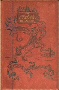 The buccaneers and marooners of America: Being an account of the famous adventures and daring deeds of certain notorious freebooters of the Spanish Main