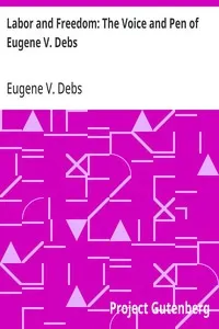 Labor and Freedom: The Voice and Pen of Eugene V. Debs