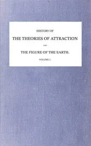 A history of the mathematical theories of attraction and the figure of the earth from the time of Newton to that of Laplace. Volume 1