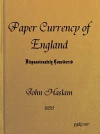 The Paper Currency of England Dispassionately Considered: With Suggestions Towards a Practical Solution of the Difficulty