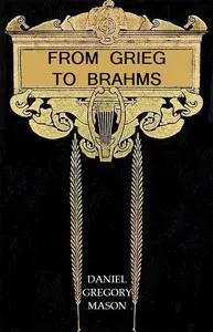 From Grieg to Brahms: Studies of Some Modern Composers and Their Art