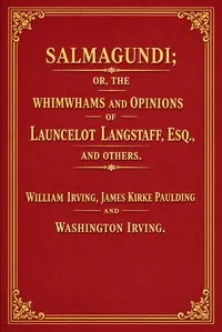 Salmagundi: or, The whimwhams and opinions of Launcelot Langstaff, esq., and others