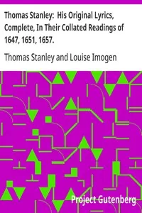 Thomas Stanley: His Original Lyrics, Complete, In Their Collated Readings of 1647, 1651, 1657.: With an Introduction, Textual Notes, a List of Editions, an Appendix of Translations, and a Portrait.