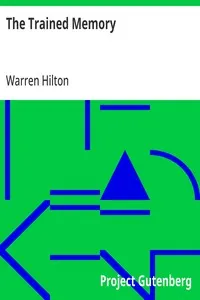 The Trained Memory: Being the Fourth of a Series of Twelve Volumes on the; Applications of Psychology to the Problems of Personal and; Business Efficiency