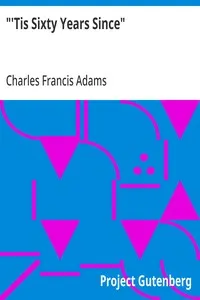 "'Tis Sixty Years Since": Address of Charles Francis Adams; Founders' Day, January 16, 1913