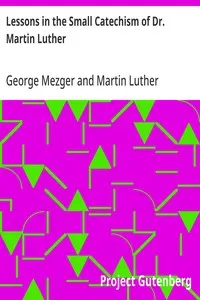 Lessons in the Small Catechism of Dr. Martin Luther: For the Senior Department of Lutheran Sunday-Schools and for General Use