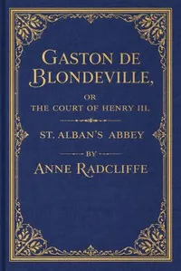 Gaston de Blondeville, vol. 1 of 4: or the court of Henry III. keeping festival in Ardenne, a romance. St. Alban's abbey, a metrical tale; with some poetical pieces
