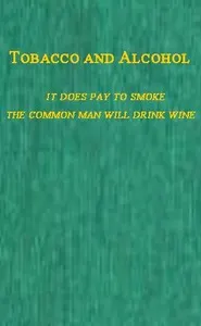 Tobacco and Alcohol: I. It Does Pay to Smoke. II. The Coming Man Will Drink Wine.