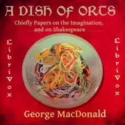 A Dish of Orts: Chiefly Papers on the Imagination, and on Shakespeare