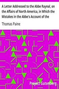 A Letter Addressed to the Abbe Raynal, on the Affairs of North America, in Which the Mistakes in the Abbe's Account of the Revolution of America Are Corrected and Cleared Up
