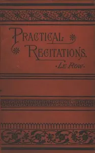 Practical recitations: Selections for literary exercises appropriate for reception-days, holidays, poets' birthdays, etc.