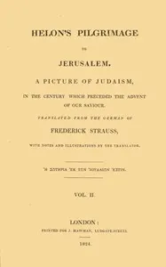 Helon's Pilgrimage to Jerusalem, Volume 2 (of 2): A picture of Judaism, in the century which preceded the advent of our Savior.