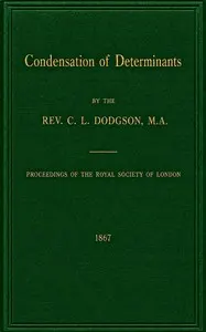 Condensation of Determinants: Being a New and Brief Method for Computing their Arithmetical Values