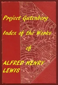 Index of the Project Gutenberg Works of Alfred Henry Lewis