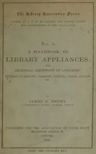 A handbook of library appliances: The technical equipment of libraries: fittings, furniture, charging systems, forms, recipes, etc.