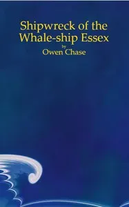 Narrative of the Most Extraordinary and Distressing Shipwreck of the Whale-ship Essex, of Nantucket;: Which Was Attacked and Finally Destroyed by a Large Spermaceti-whale, in the Pacific Ocean; With an Account of the Unparalleled Sufferings of the Captain and Crew During a Space of Ninety-three Days at Sea, in Open Boats in the Years 1819 & 1820.
