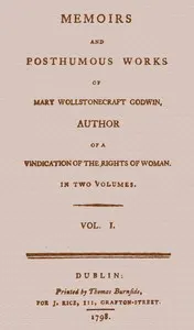 Memoirs and Posthumous Works of Mary Wollstonecraft Godwin, Vol. 1