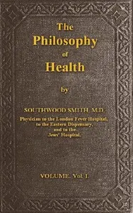 The Philosophy of Health; Volume 1 (of 2): or, an exposition of the physical and mental constitution of man