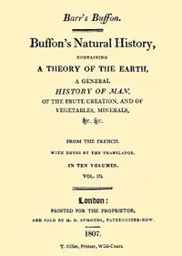 Buffon's Natural History, Volume 03 (of 10): Containing a Theory of the Earth, a General History of Man, of the Brute Creation, and of Vegetables, Minerals, &c. &c.
