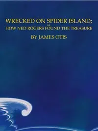 Wrecked on Spider Island; Or, How Ned Rogers Found the Treasure