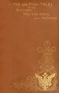 Myths and Folk-tales of the Russians, Western Slavs, and Magyars