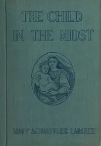 The Child in the Midst: A Comparative Study of Child Welfare in Christian and Non-Christian Lands