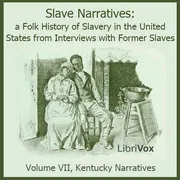 Slave Narratives: A Folk History of Slavery in the United States from Interviews with Former Slaves, Volume VII, Kentucky Narratives