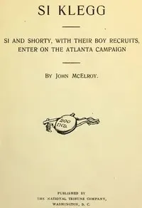Si Klegg, Book 6: Si and Shorty, with Their Boy Recruits, Enter on the Atlanta Campaign