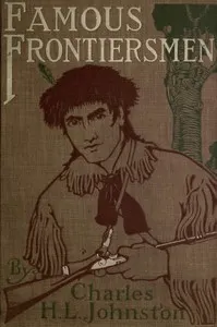 Famous Frontiersmen and Heroes of the Border: Their Adventurous Lives and Stirring Experiences in Pioneer Days