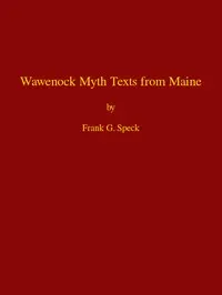 Wawenock Myth Texts from Maine: Forty-third Annual Report of the Bureau of American Ethnology to the Secretary of the Smithsonian Institution, 1925-26, Government Printing Office, Washington, 1928, pages 165-198