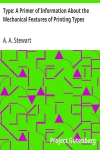 Type: A Primer of Information About the Mechanical Features of Printing Types: Their Sizes, Font Schemes, &c. with a Brief Description of Their Manufacture
