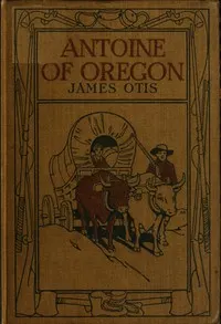 Antoine of Oregon: A Story of the Oregon Trail