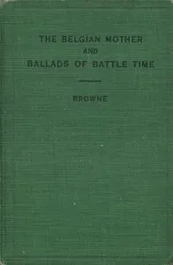 The Belgian Mother, and Ballads of Battle Time