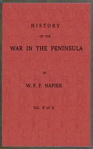 History of the war in the Peninsula and in the south of France from the year 1807 to the year 1814, vol. 6