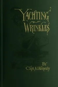 Yachting wrinkles : $b A practical and historical handbook of valuable information for the racing and cruising yachtsman