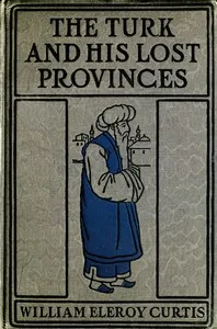 The Turk and his lost provinces : $b Greece, Bulgaria, Servia, Bosnia