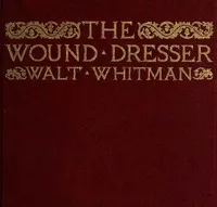 The Wound Dresser: A Series of Letters Written from the Hospitals in Washington during the War of the Rebellion
