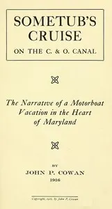 Sometub's cruise on the C. & O. canal: The narrative of a motorboat vacation in the heart of Maryland