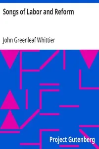 Songs of Labor and Reform: Part 5 From Volume III of The Works of John Greenleaf Whittier